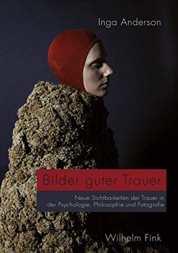 Bilder guter Trauer: Neue Sichtbarkeiten der Trauer in der Psychologie, Philosophie und Fotografie von Fink Wilhelm GmbH + Co.KG